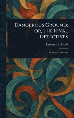 Lawrence L Lynch - Dangerous Ground; or, The Rival Detectives, Inbunden. Tillgänglighet: Lägg i varukorg