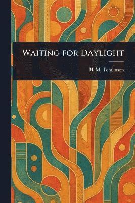 H M (Henry Major) Tomlinson - Waiting for Daylight, Häftad. Tillgänglighet: Lägg i varukorg