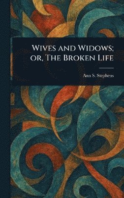 Ann S (Ann Sophia) Stephens - Wives and Widows; or, The Broken Life, Inbunden. Tillgänglighet: Lägg i varukorg