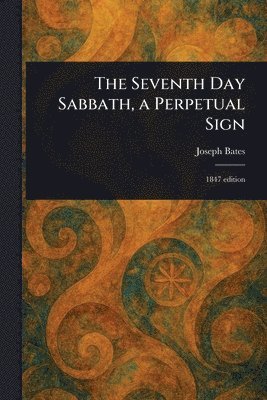 Joseph Bates - Seventh Day Sabbath, a Perpetual Sign, Häftad