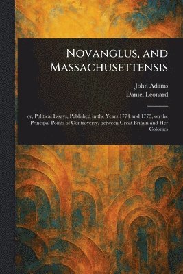 John Adams, Daniel Leonard - Novanglus, and Massachusettensis, Häftad