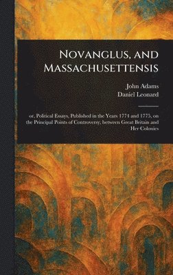 John Adams, Daniel Leonard - Novanglus, and Massachusettensis, Inbunden