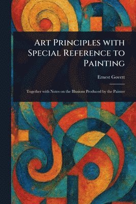 Ernest Govett - Art Principles With Special Reference to Painting, Häftad. Tillgänglighet: Lägg i varukorg