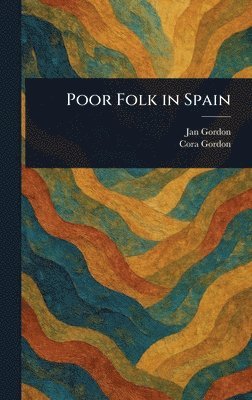Jan Gordon, Cora Gordon - Poor Folk in Spain, Inbunden
