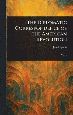Jared Sparks - Diplomatic Correspondence of the American Revolution, Inbunden