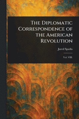 Jared Sparks - Diplomatic Correspondence of the American Revolution, Häftad