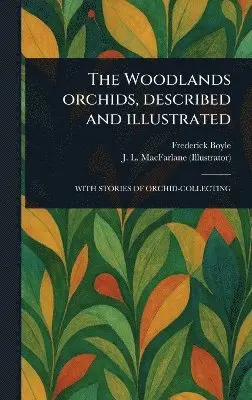 Frederick Boyle, J L (James Laird) MacFarlane - Woodlands Orchids, Described and Illustrated, Inbunden. Tillgänglighet: Lägg i varukorg