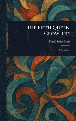 Ford Madox Ford - Fifth Queen Crowned, Inbunden
