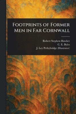 Robert Stephen Hawker, C E (Charles Edward) Byles, J Ley Pethybridge - Footprints of Former Men in Far Cornwall, Häftad. Tillgänglighet: Lägg i varukorg