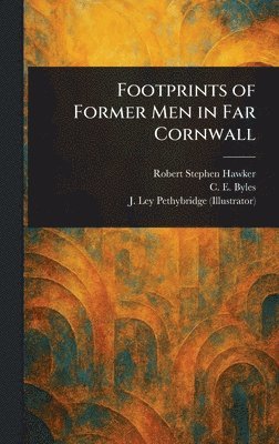Robert Stephen Hawker, C E (Charles Edward) Byles, J Ley Pethybridge - Footprints of Former Men in Far Cornwall, Inbunden. Tillgänglighet: Lägg i varukorg