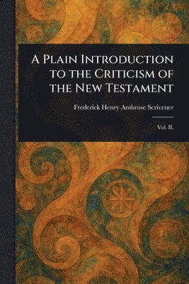 Frederick Henry Ambrose Scrivener - Plain Introduction to the Criticism of the New Testament, Häftad