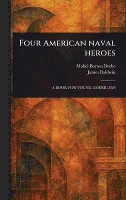 Mabel Borton Beebe, James Baldwin - Four American Naval Heroes, Inbunden. Tillgänglighet: Lägg i varukorg