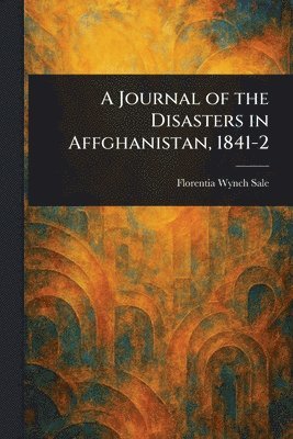 Journal of the Disasters in Affghanistan, 1841-2