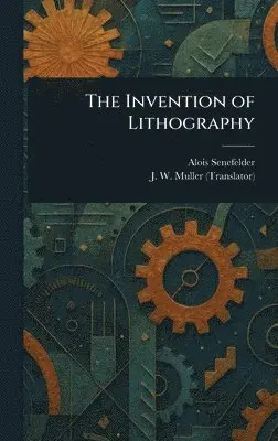 Alois Senefelder, J W (Julius Washington) Muller - Invention of Lithography, Inbunden. Tillgänglighet: Lägg i varukorg