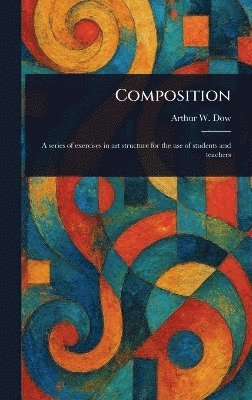 Arthur W (Arthur Wesley) Dow - Composition, Inbunden