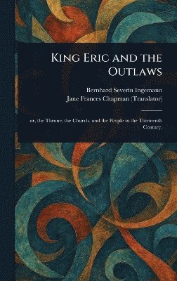 Bernhard Severin Ingemann, Jane Frances Chapman - King Eric and the Outlaws, Inbunden