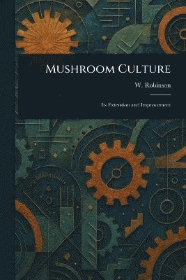 W (William) Robinson - Mushroom Culture, Häftad. Tillgänglighet: Lägg i varukorg