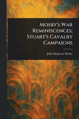 John Singleton Mosby - Mosby's War Reminiscences; Stuart's Cavalry Campaigns, Häftad. Tillgänglighet: Lägg i varukorg