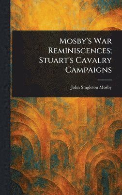 John Singleton Mosby - Mosby's War Reminiscences; Stuart's Cavalry Campaigns, Inbunden. Tillgänglighet: Lägg i varukorg