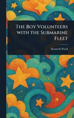 Kenneth Ward - Boy Volunteers With the Submarine Fleet, Inbunden. Tillgänglighet: Lägg i varukorg