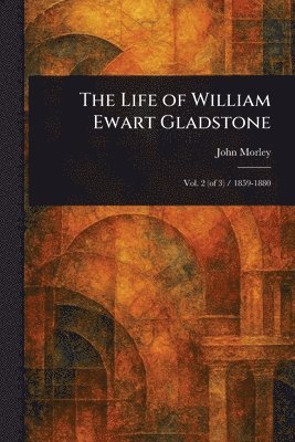 John Morley - Life of William Ewart Gladstone, Häftad