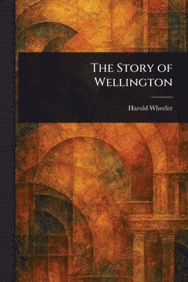 Harold Wheeler - Story of Wellington, Häftad. Tillgänglighet: Lägg i varukorg