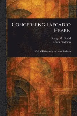 George M (George Milbrey) Gould, Laura Stedman - Concerning Lafcadio Hearn, Häftad. Tillgänglighet: Lägg i varukorg