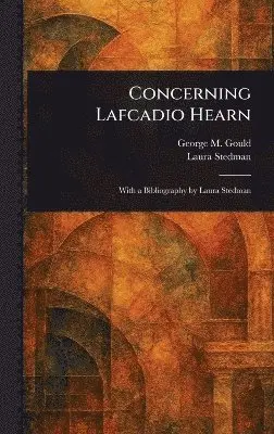 George M (George Milbrey) Gould, Laura Stedman - Concerning Lafcadio Hearn, Inbunden. Tillgänglighet: Lägg i varukorg