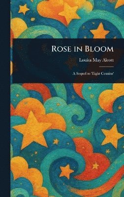 Louisa May Alcott - Rose in Bloom, Inbunden