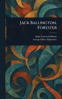 John Trotwood Moore, George Gibbs - Jack Ballington, Forester, Inbunden