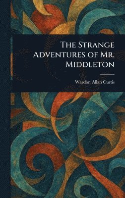 Wardon Allan Curtis - Strange Adventures of Mr. Middleton, Inbunden