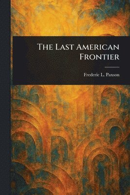 Frederic L (Frederic Logan) Paxson - Last American Frontier, Häftad