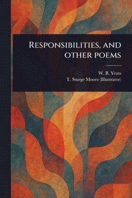 W B (William Butler) Yeats, T Sturge (Thomas Sturge) Moore - Responsibilities, and Other Poems, Häftad. Tillgänglighet: Lägg i varukorg