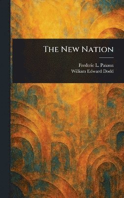Frederic L (Frederic Logan) Paxson, William Edward Dodd - New Nation, Inbunden