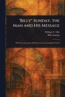 "Billy" Sunday, the Man and His Message