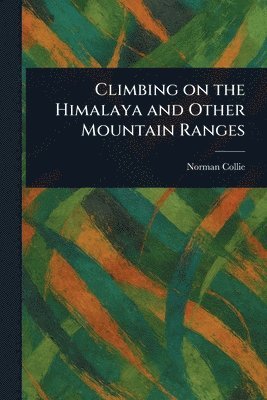 Norman Collie - Climbing on the Himalaya and Other Mountain Ranges, Häftad