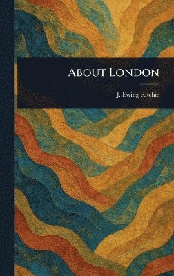 J Ewing (James Ewing) Ritchie - About London, Inbunden. Tillgänglighet: Lägg i varukorg