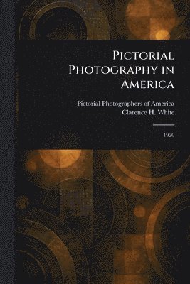 Pictorial Photographers of America, Clarence H White - Pictorial Photography in America, Häftad