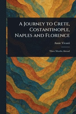 Annie Vivanti - Journey to Crete, Costantinople, Naples and Florence, Häftad