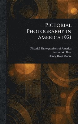 Pictorial Photographers of America, Arthur W (Arthur Wesley) Dow, Henry Hoyt Moore - Pictorial Photography in America 1921, Inbunden