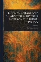 Body, Parentage and Character in History