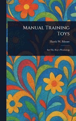 Harris W Moore - Manual Training Toys, Inbunden