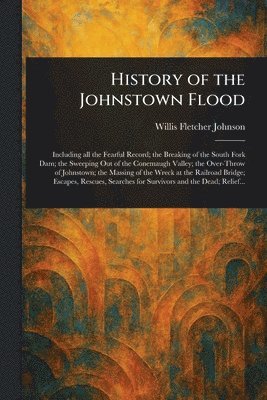 Willis Fletcher Johnson - History of the Johnstown Flood, Häftad