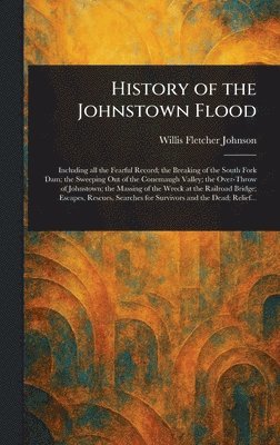 Willis Fletcher Johnson - History of the Johnstown Flood, Inbunden