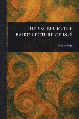 Robert Flint - Theism; Being the Baird Lecture of 1876, Häftad. Tillgänglighet: Lägg i varukorg