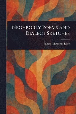 Neghborly Poems and Dialect Sketches