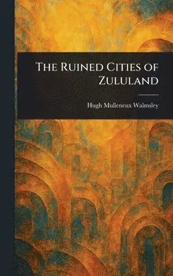 Hugh Mulleneux Walmsley - Ruined Cities of Zululand, Inbunden. Tillgänglighet: Lägg i varukorg