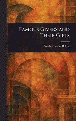 Sarah Knowles Bolton - Famous Givers and Their Gifts, Inbunden. Tillgänglighet: Lägg i varukorg