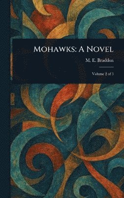 M E (Mary Elizabeth) Braddon - Mohawks, Inbunden