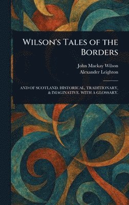 John MacKay Wilson, Alexander Leighton - Wilson's Tales of the Borders, Inbunden